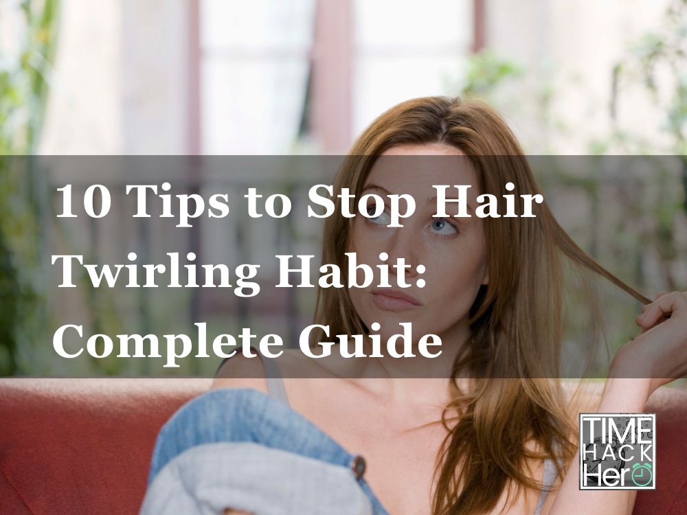 10 Tips to Stop Hair Twirling Habit Complete Guide