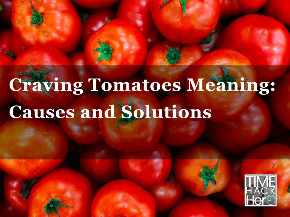 Craving Tomatoes Meaning Causes and Solutions