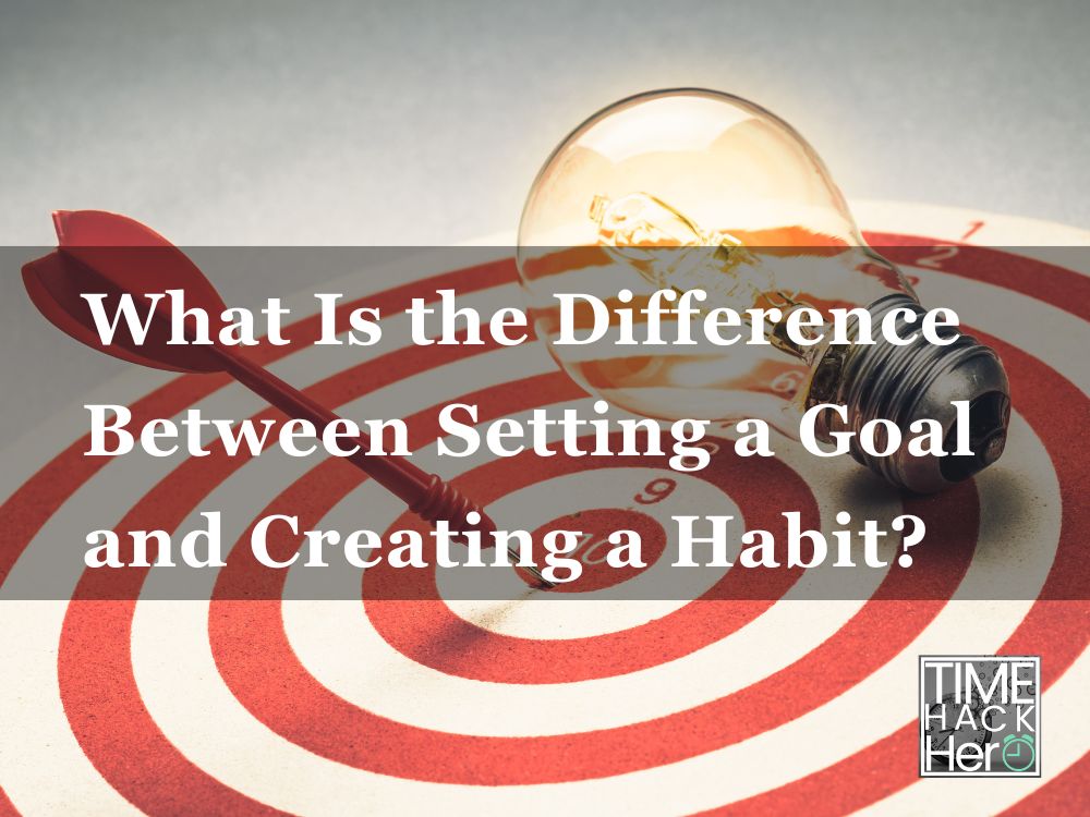 What Is the Difference Between Setting a Goal and Creating a Habit