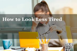How to Look Less Tired – 6 Reasons and Fixing tips
