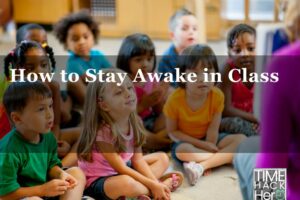 How to Stay Awake in Class – 9 Reasons and Fixing tips