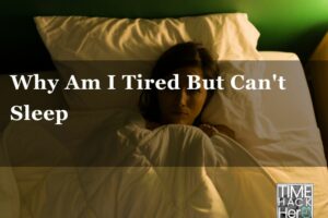 Why Am I Tired But Can’t Sleep – 8 Reasons and Fixing tips
