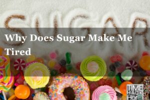 Why Does Sugar Make Me Tired – 6 Reasons and Fixing tips