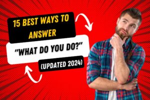 15 Best Ways To Answer “What Do You Do?” (Updated 2024)